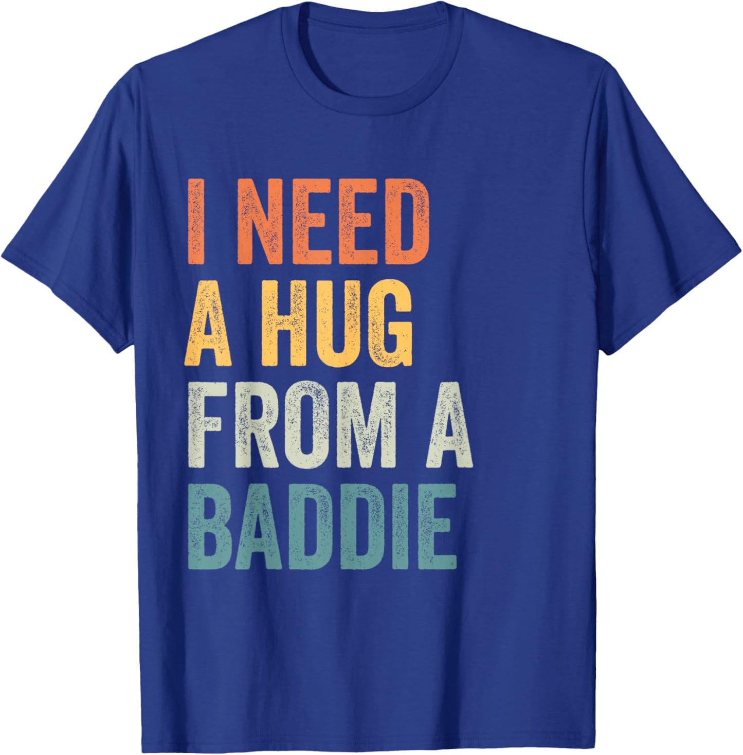 I Need A Hug from A Baddie Funny Viral Shirts T-Shirt - T-Shirt | Royal