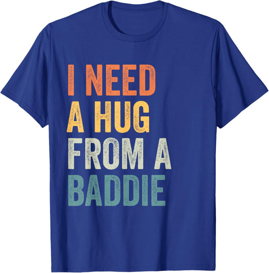 I Need A Hug from A Baddie Funny Viral Shirts T-Shirt - T-Shirt | Royal