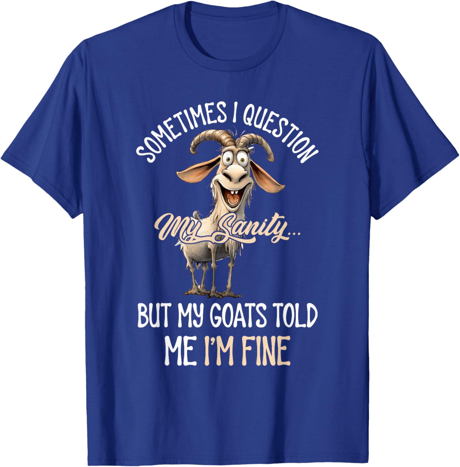 Sometimes I Question My Sanity But My Goats Told Me I'm Fine T-Shirt - T-Shirt | Royal
