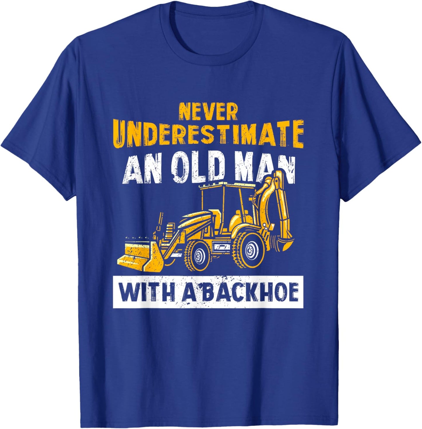Never Underestimate An Old Man With A Backhoe Excavator T-Shirt - T-Shirt | Royal