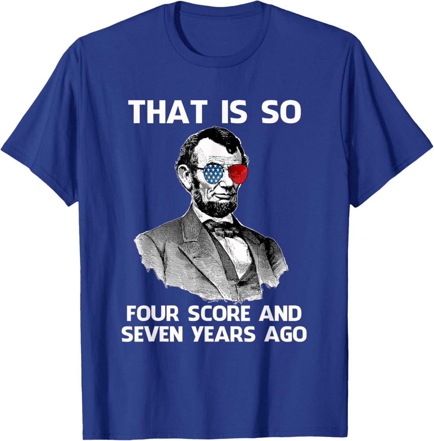 That Is So Four Score and Seven Years Ago Abraham Lincoln T-Shirt - T-Shirt | Royal