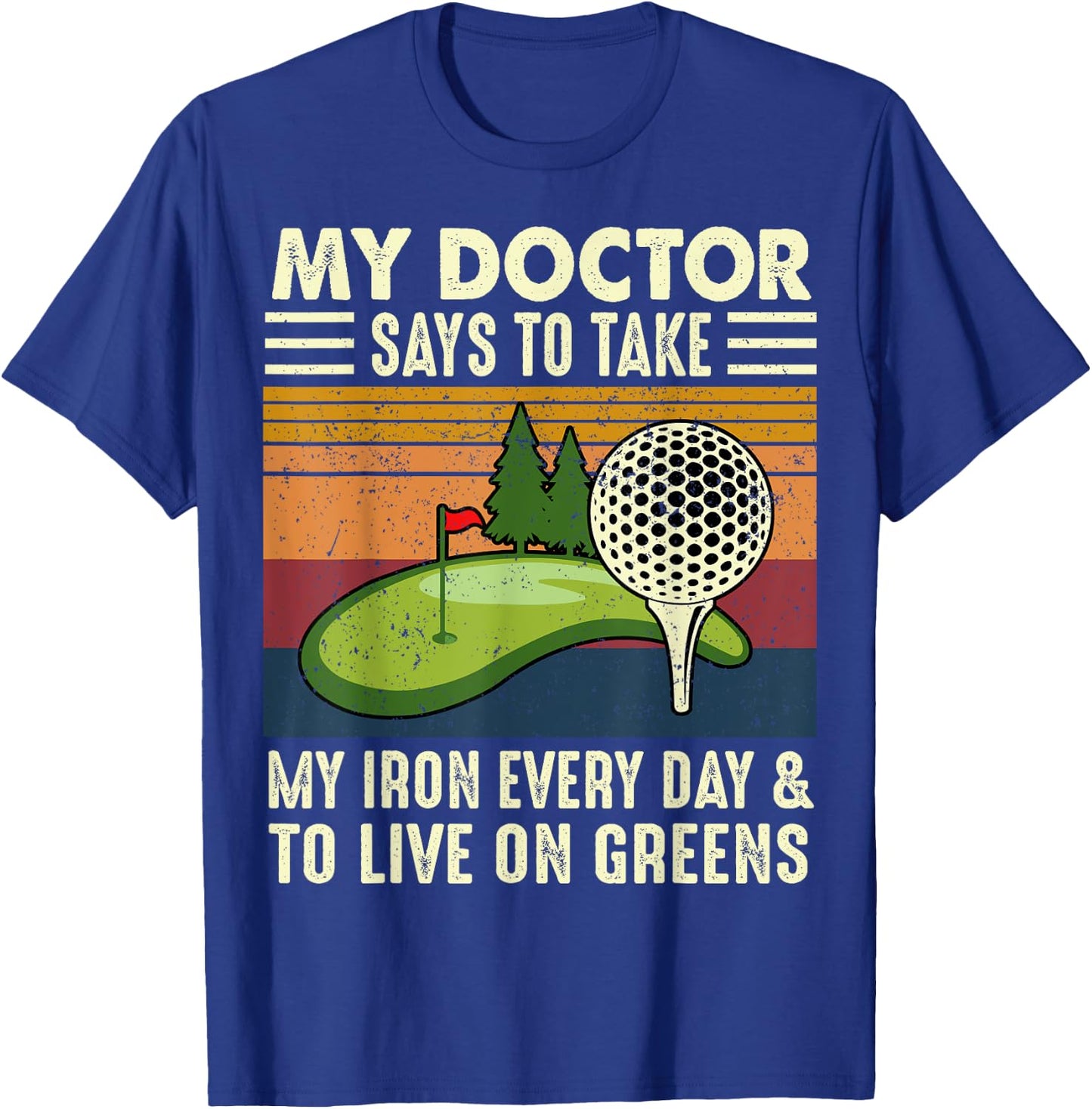 My Doctor Says To Take My Iron Every Day Golf Golfer Funny T-Shirt - T-Shirt | Royal