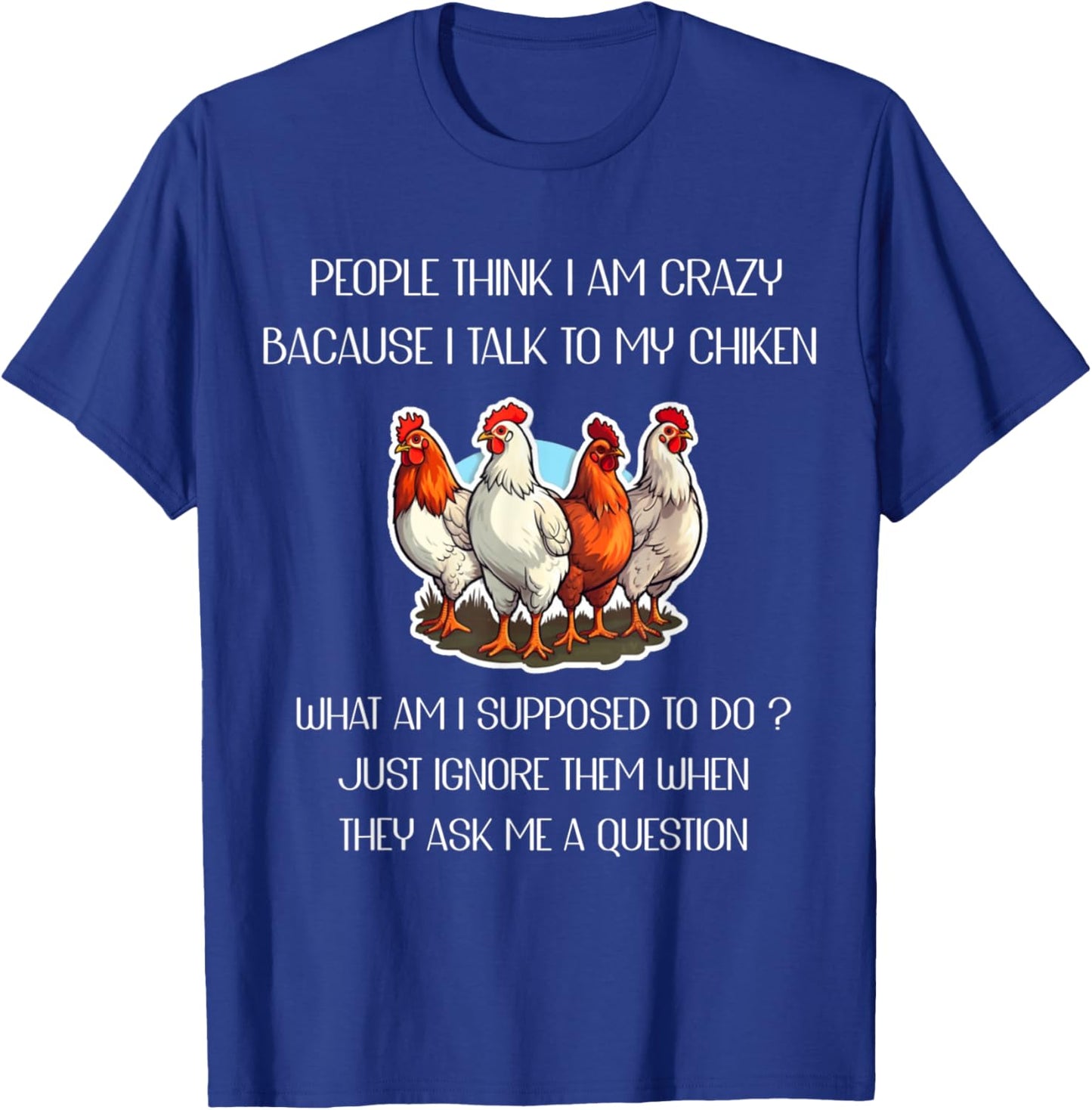 People Think I'm Crazy Because I Talk To My Chickens T-Shirt - T-Shirt | Royal