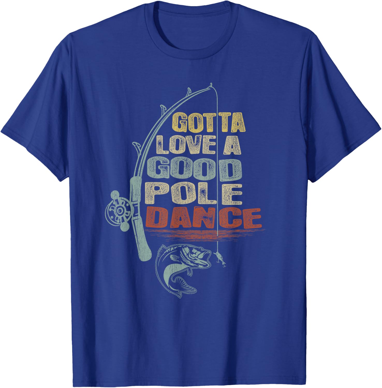 Vintage Funny Gotta Love a Good Pole Dance Fishing T-Shirt - T-Shirt | Royal