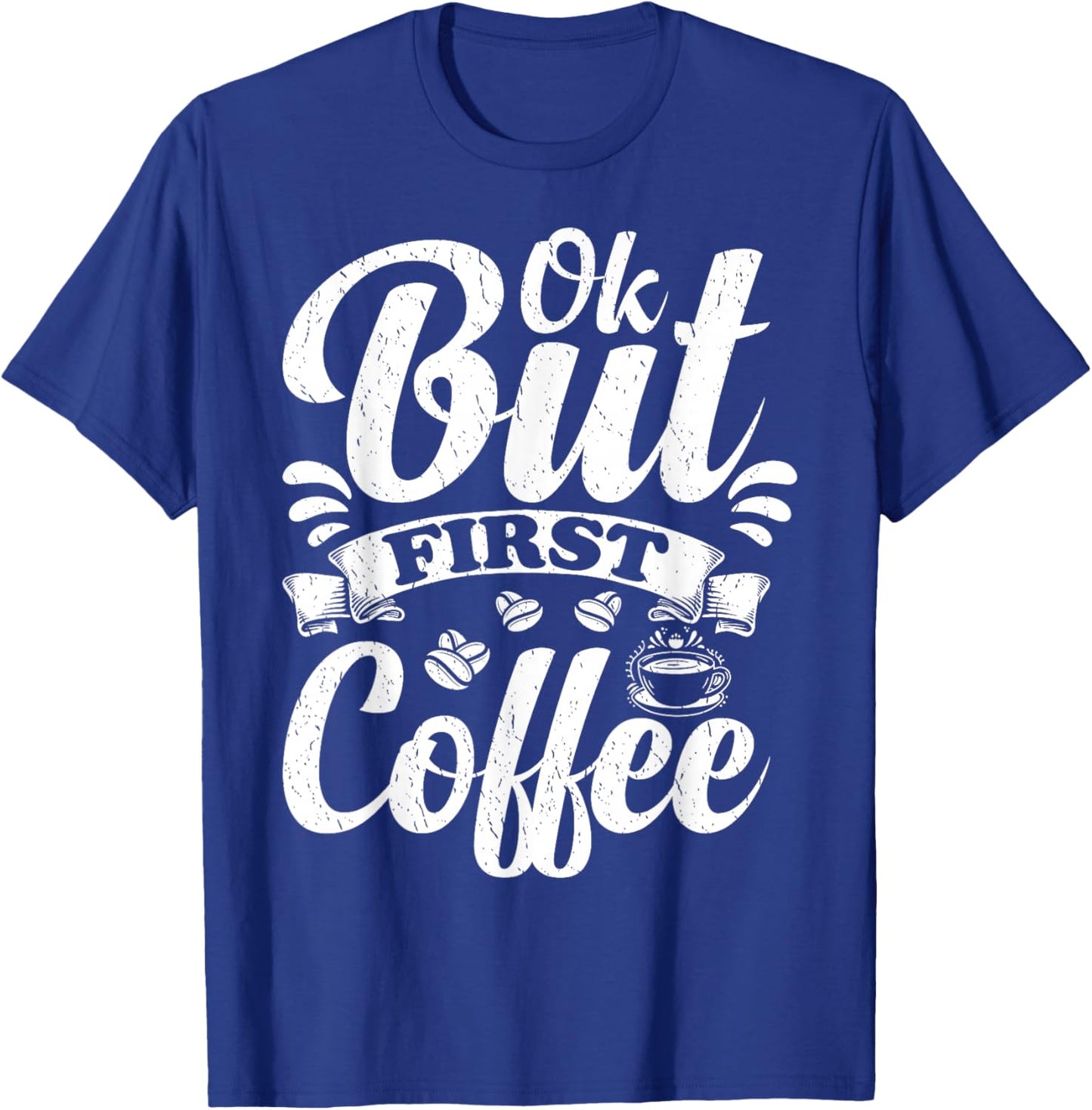 Ok But First Coffee Funny Coffee Lover T-Shirt - T-Shirt | Royal