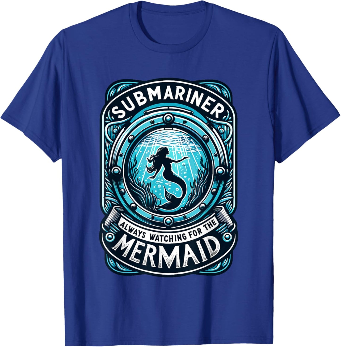 Submariner Always Watching For The Mermaid Quote Submarine T-Shirt - T-Shirt | Royal