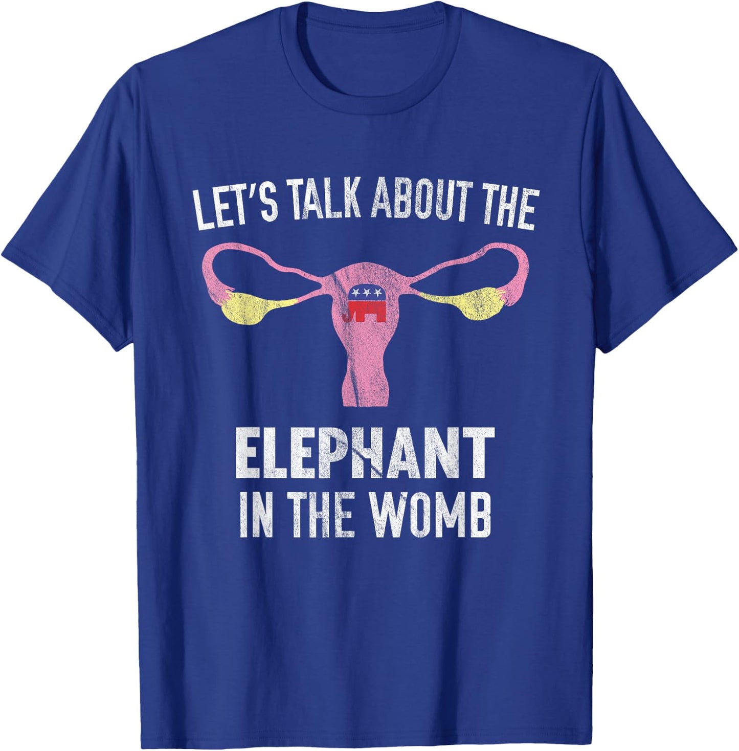 Let's Talk About The Elephant In The Womb T-Shirt - T-Shirt | Royal