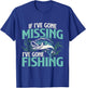 If I've Gone Missing I've Gone Fishing - Fish Angling T-Shirt - T-Shirt | Royal