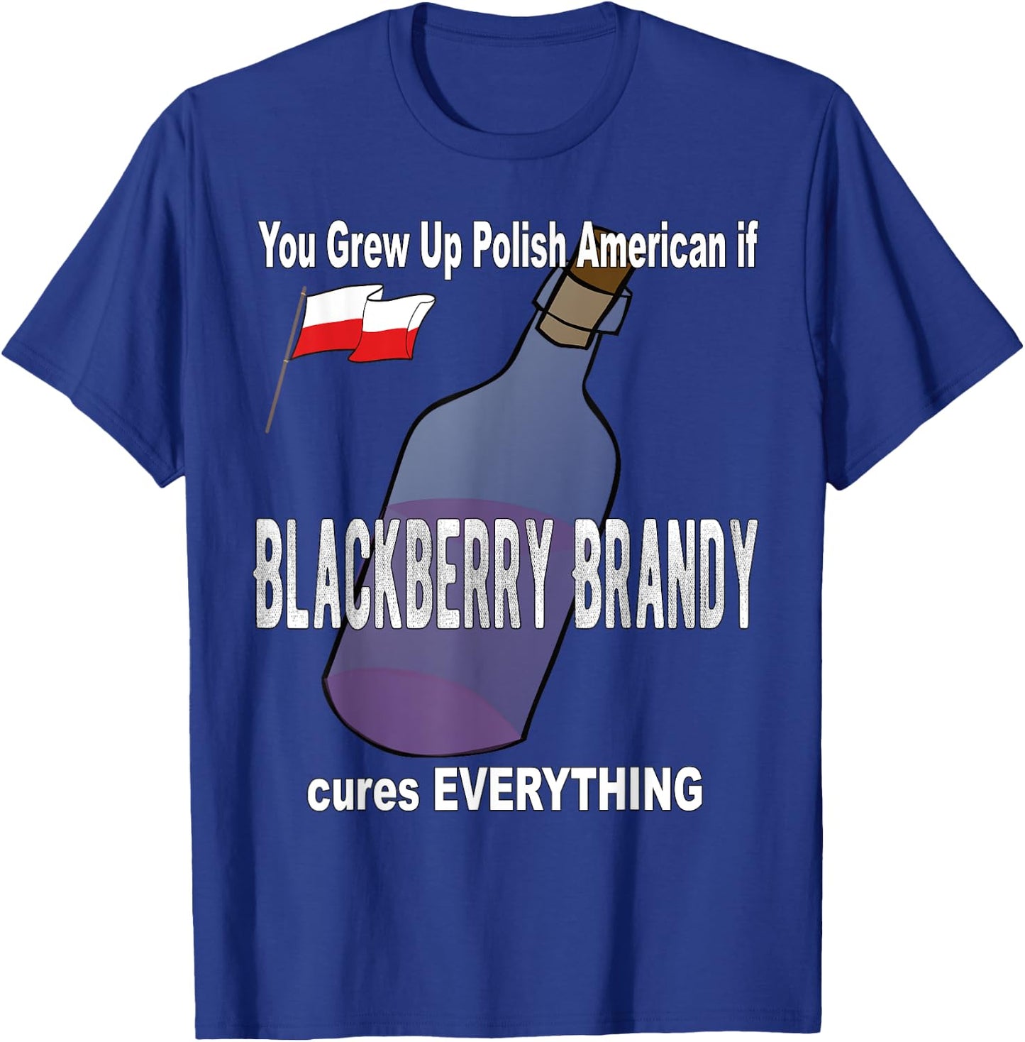 Grew Up Polish American Blackberry Brandy Cures Everything T-Shirt - T-Shirt | Royal
