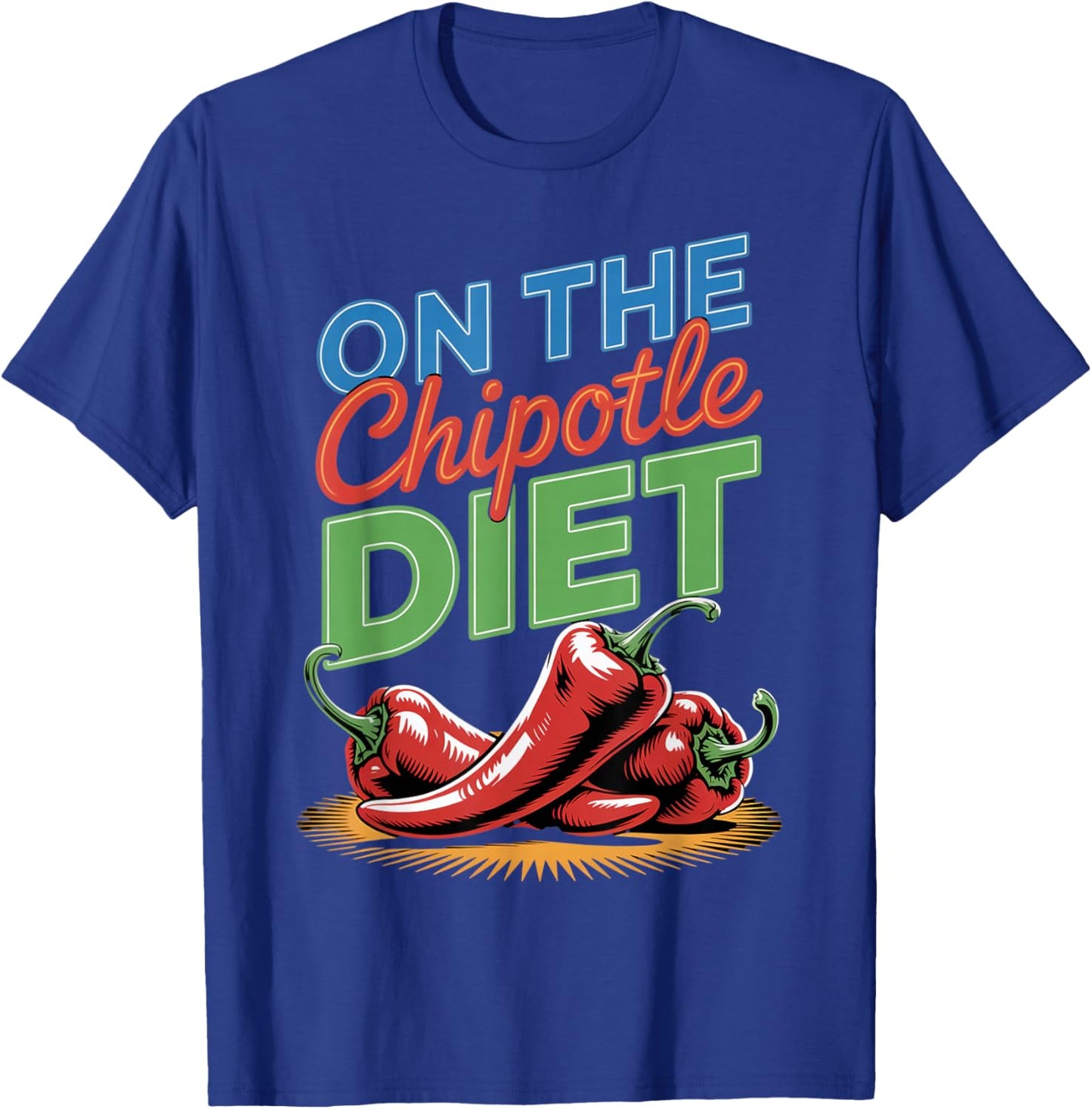 On The Chipotle Diet Mexican Food Spicy Chipotle T-Shirt - T-Shirt | Royal