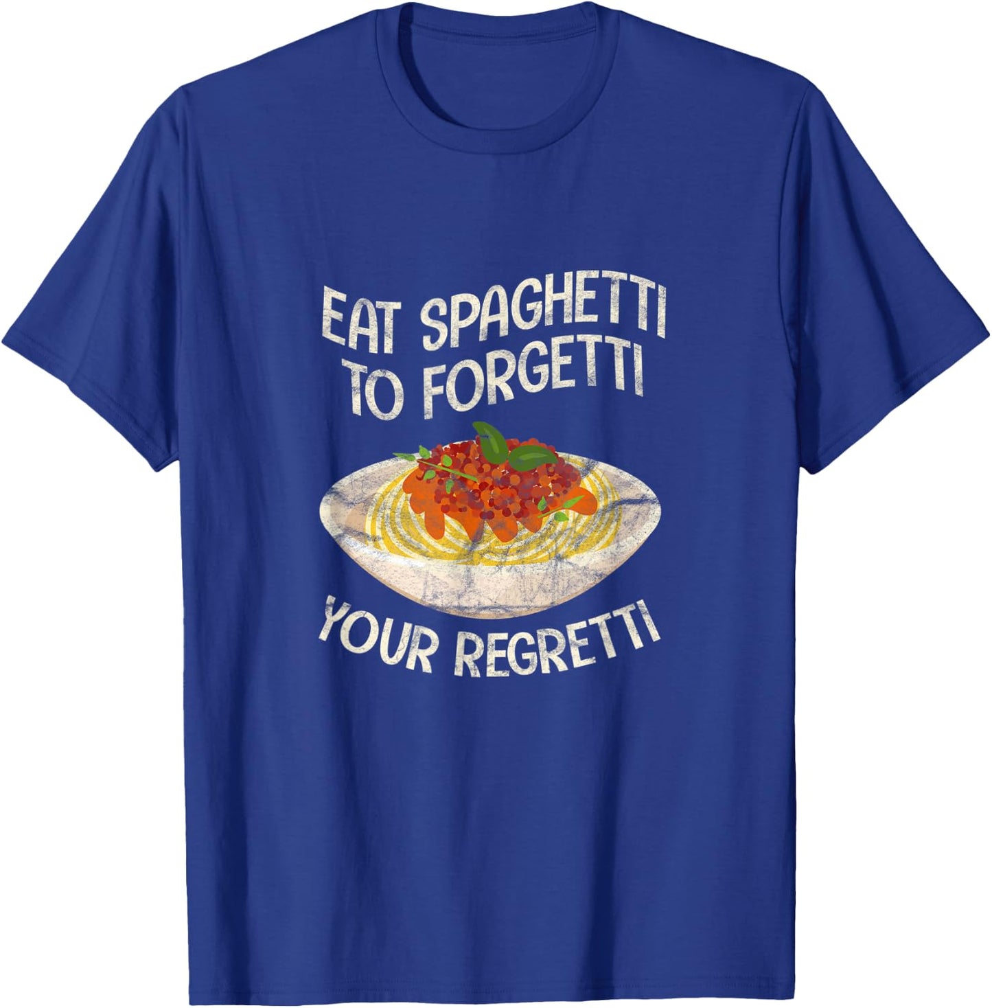 Eat Spaghetti To Forgetti Your Regretti Funny Pasta Italian T-Shirt - T-Shirt | Royal