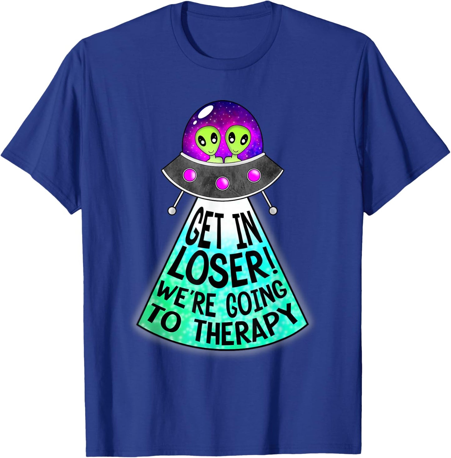 Mind and Body Apparel Get In Loser We're Going To Therapy Mental Health UFO Alien , Black T-Shirt - T-Shirt | Royal