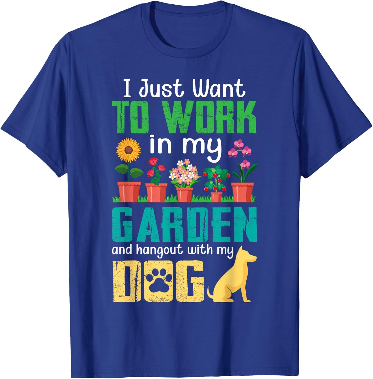I Just Want to Work in My Garden and Hang Out with My Dog T-Shirt - T-Shirt | Royal