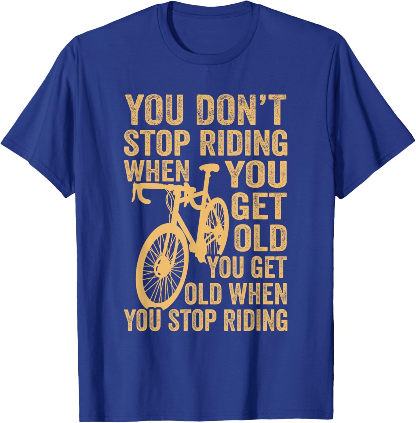 Cycling Bike You Don't Stop Riding When You Get Old Bicycle T-Shirt - T-Shirt | Royal