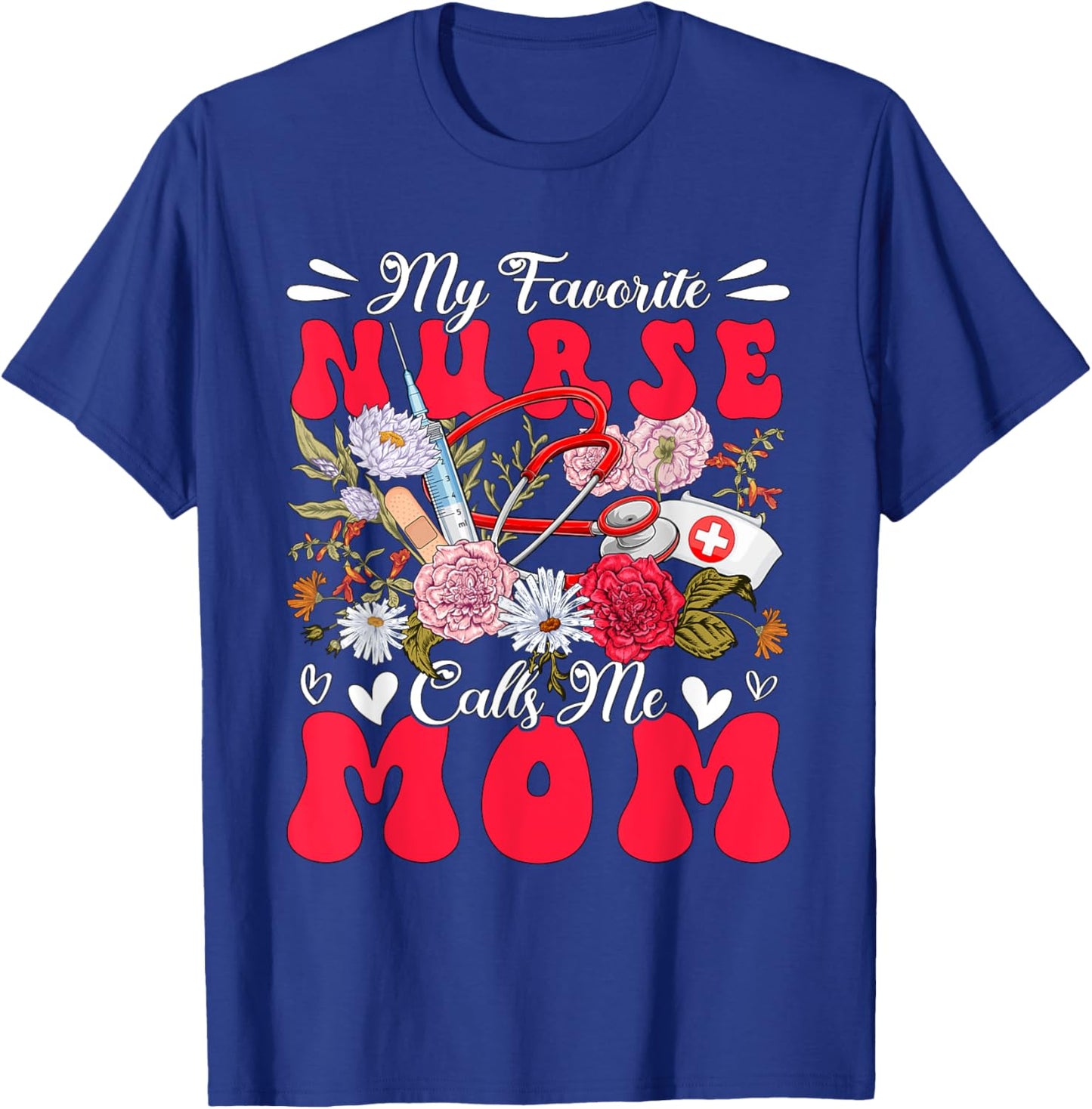 My Favorite Nurse Calls Me Mom Mother's Day Flowers T-Shirt - T-Shirt | Royal
