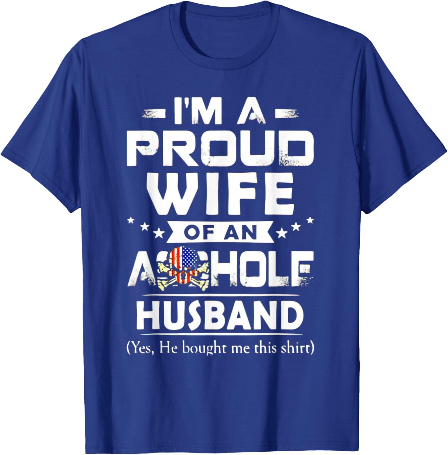 I'm A Proud Wife Of An Asshole Husband Yes He Bougt Me This T-Shirt - T-Shirt | Royal