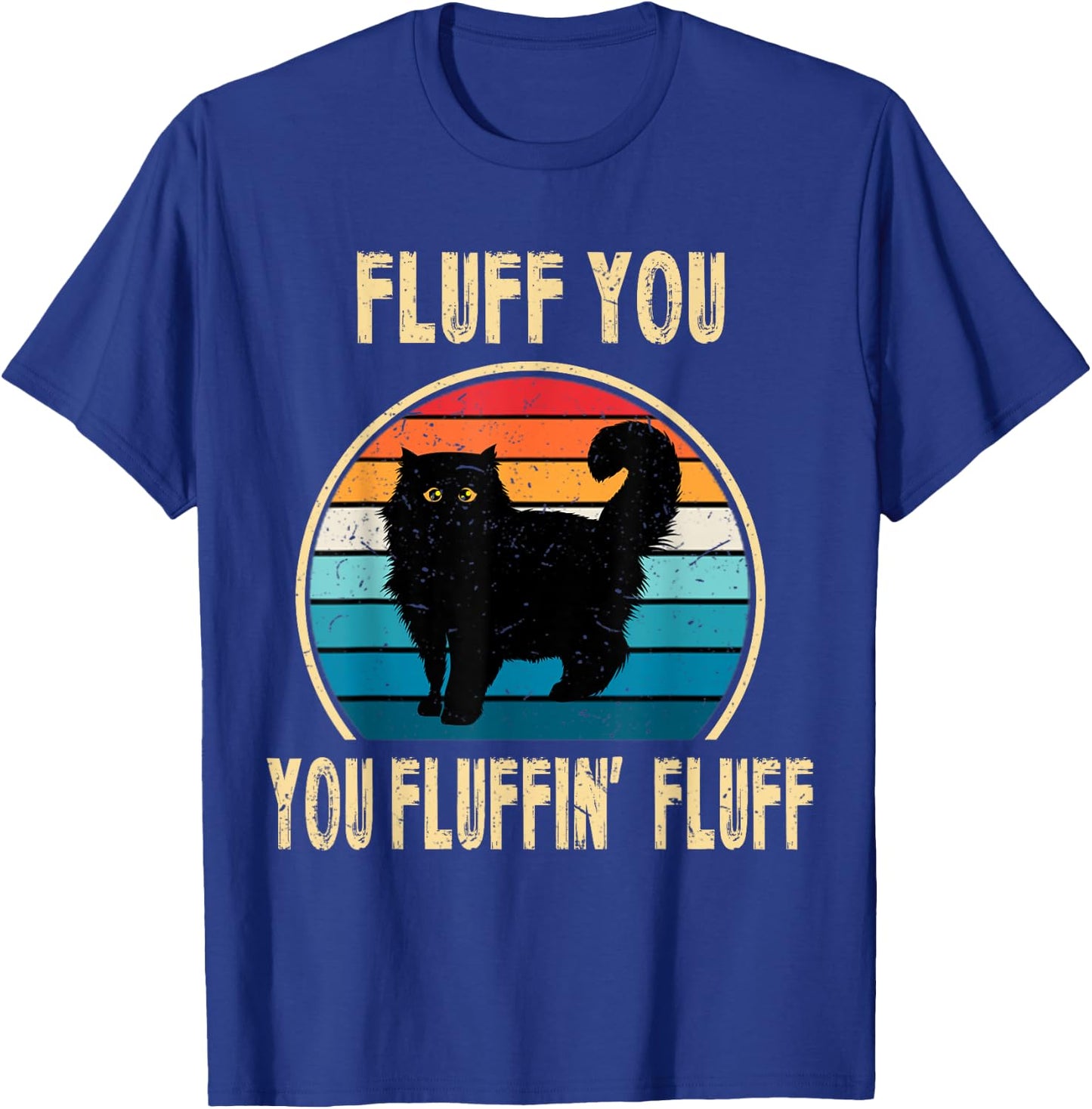 Fluff You You Fluffin' Fluff Funny Cat Kitten Lovers Gift T-Shirt - T-Shirt | Royal