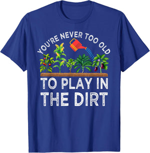 You're Never Too Old to Play in the Dirt Funny Gardening T-Shirt - T-Shirt | Royal