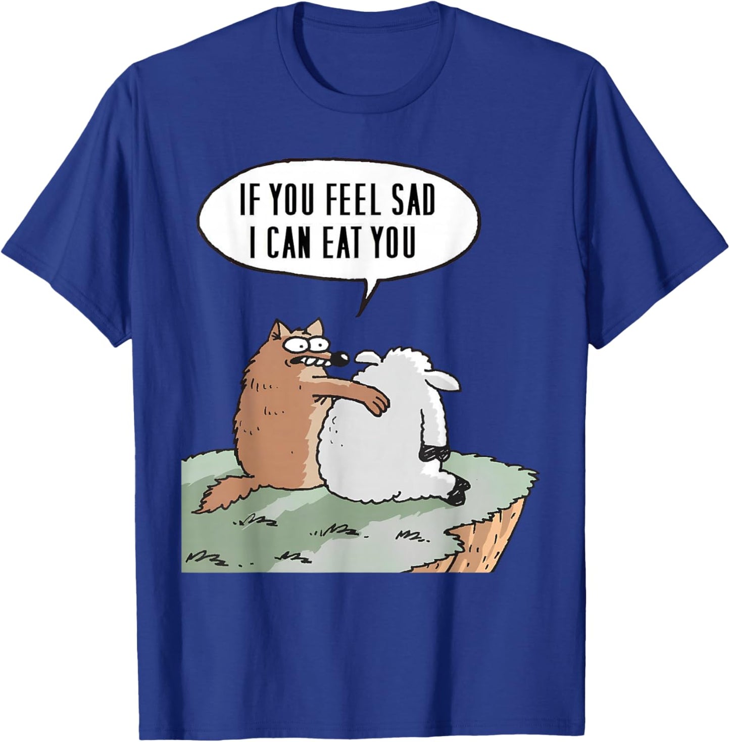 If you feel sad, I can eat you Funny T-Shirt - T-Shirt | Royal
