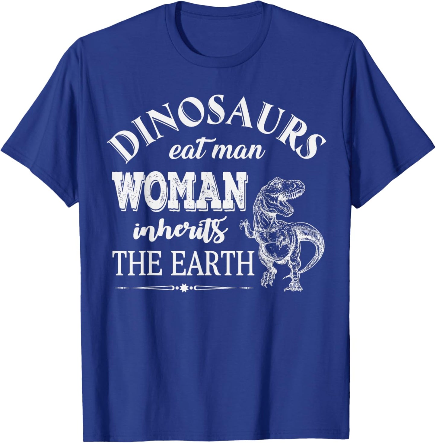 Dinosaurs Eat Man Woman Inherits The Earth Funny T-Shirt - T-Shirt | Royal