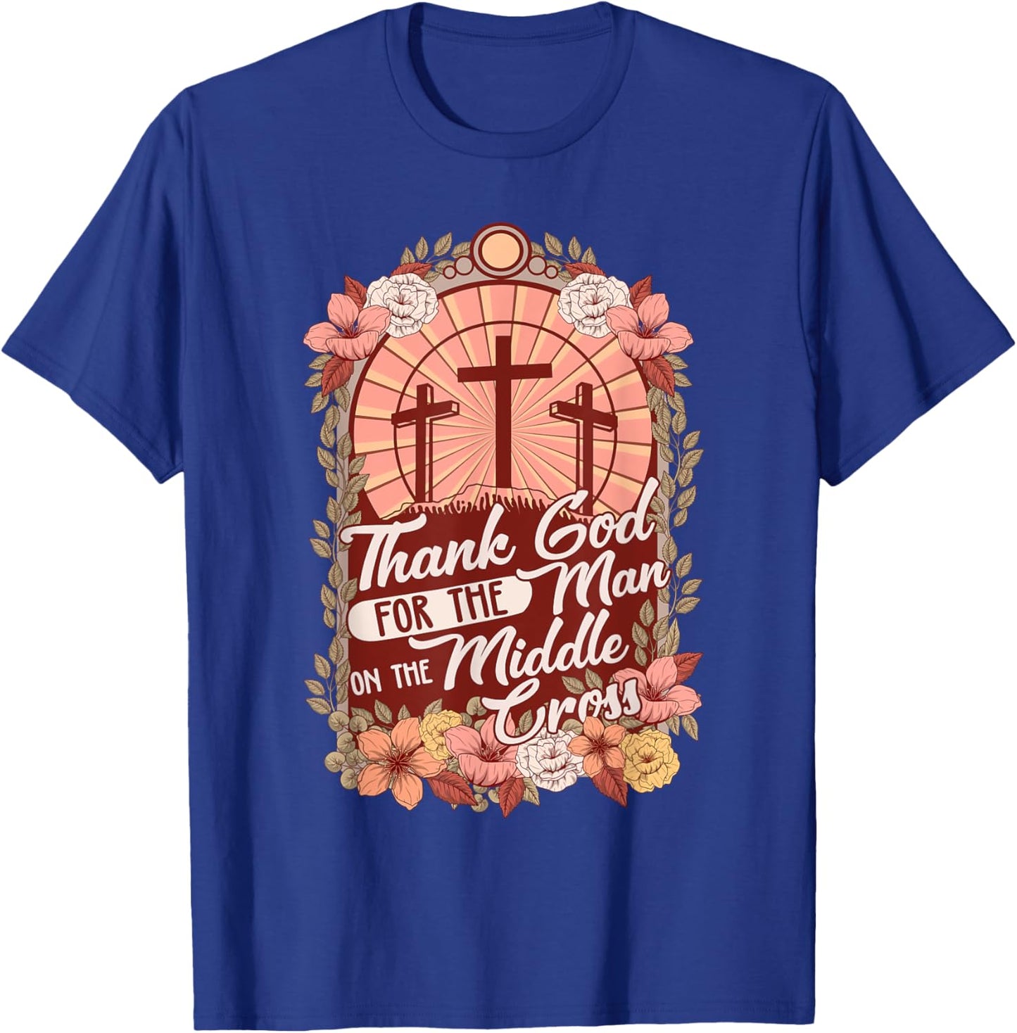 Thanks God For The Man On The Middle Cross, Christian Easter T-Shirt - T-Shirt | Royal