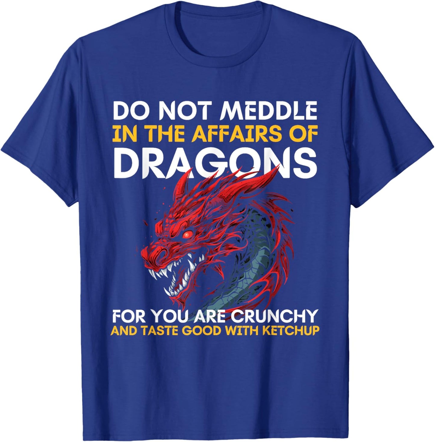 Do Not Meddle In The Affairs Of Dragons For You Are Crunchy T-Shirt - T-Shirt | Royal