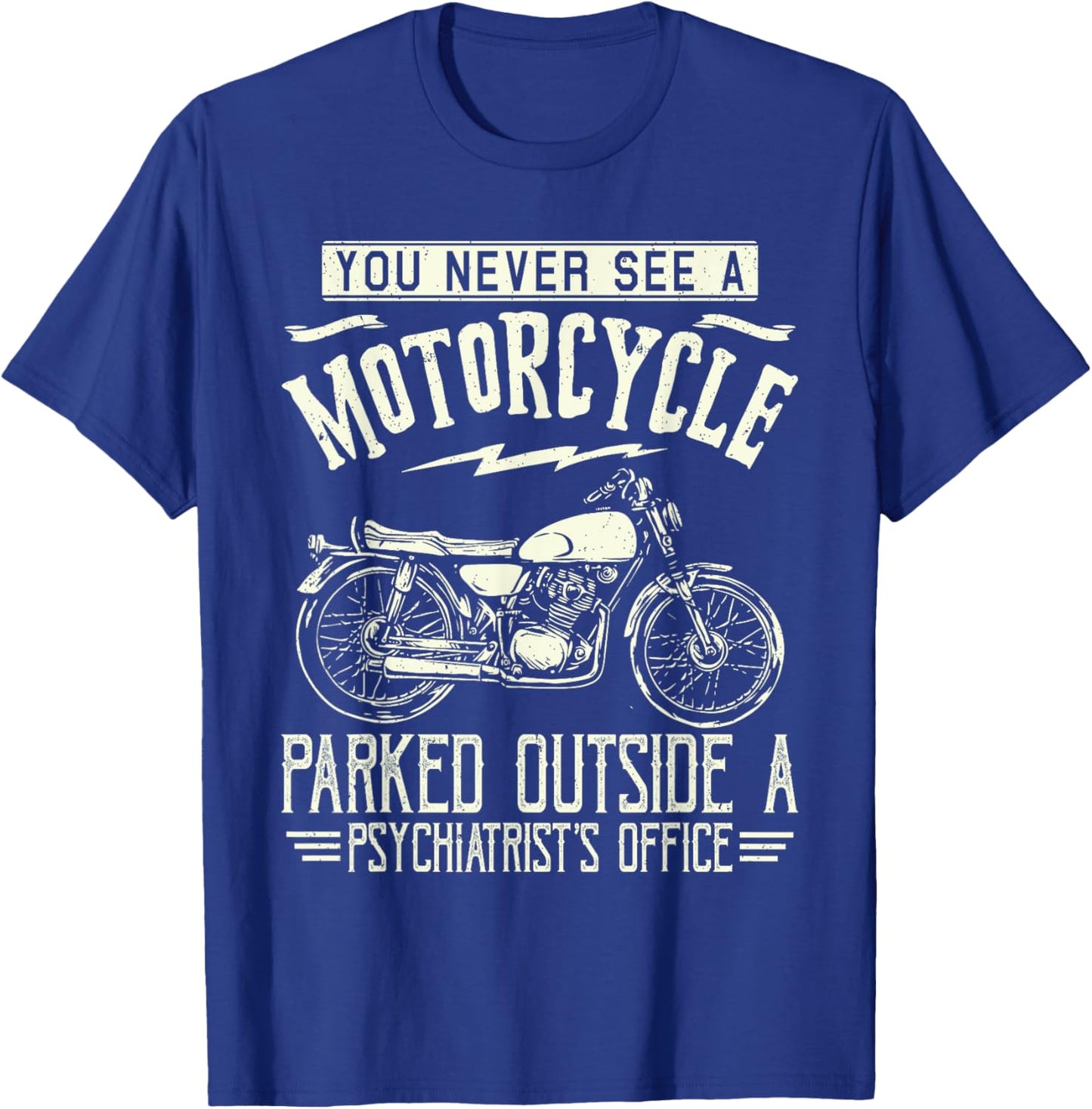 You Never See A Motorcycle Parked Outside a Psychiatrist's T-Shirt - T-Shirt | Royal