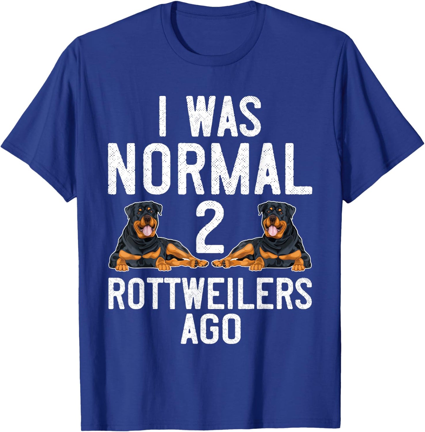 Rottweiler Dog Lover I was Normal 2 Rottweilers Rottie Mom T-Shirt - T-Shirt | Royal