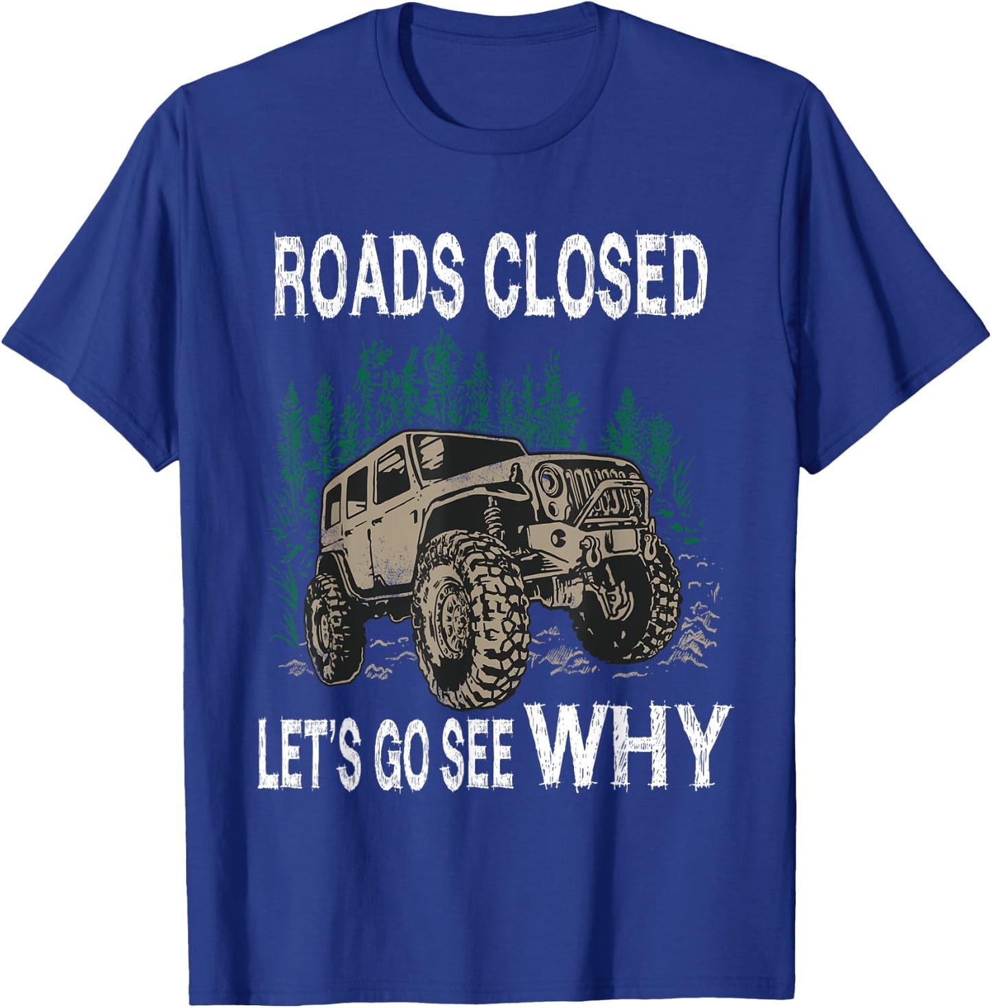 Funny Offroad Truck 4x4 Roads Closed Let's Go See Why Design T-Shirt - T-Shirt | Royal