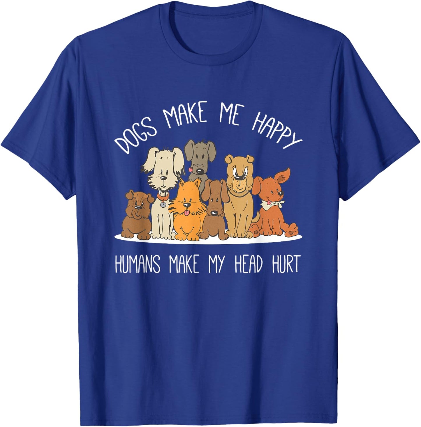 Dog Makes Happy Humans Make My Head Hurt Dog Owner Animal T-Shirt - T-Shirt | Royal