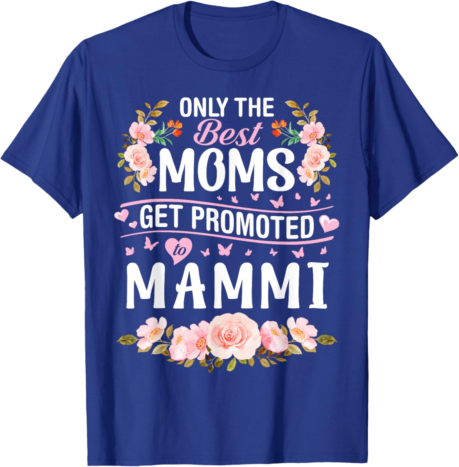 Hearts Flowers Only The Best Moms Get Promoted To Mammi T-Shirt - T-Shirt | Royal