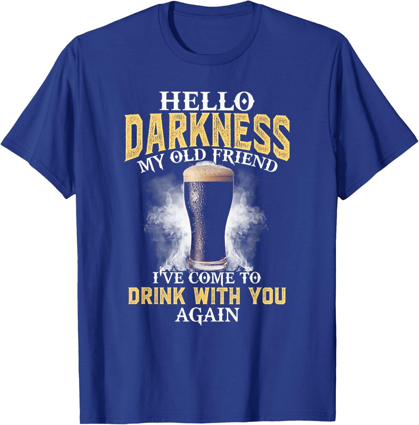 Hello Darkness My Old Friend I've Come to Drink with You T-Shirt - T-Shirt | Royal