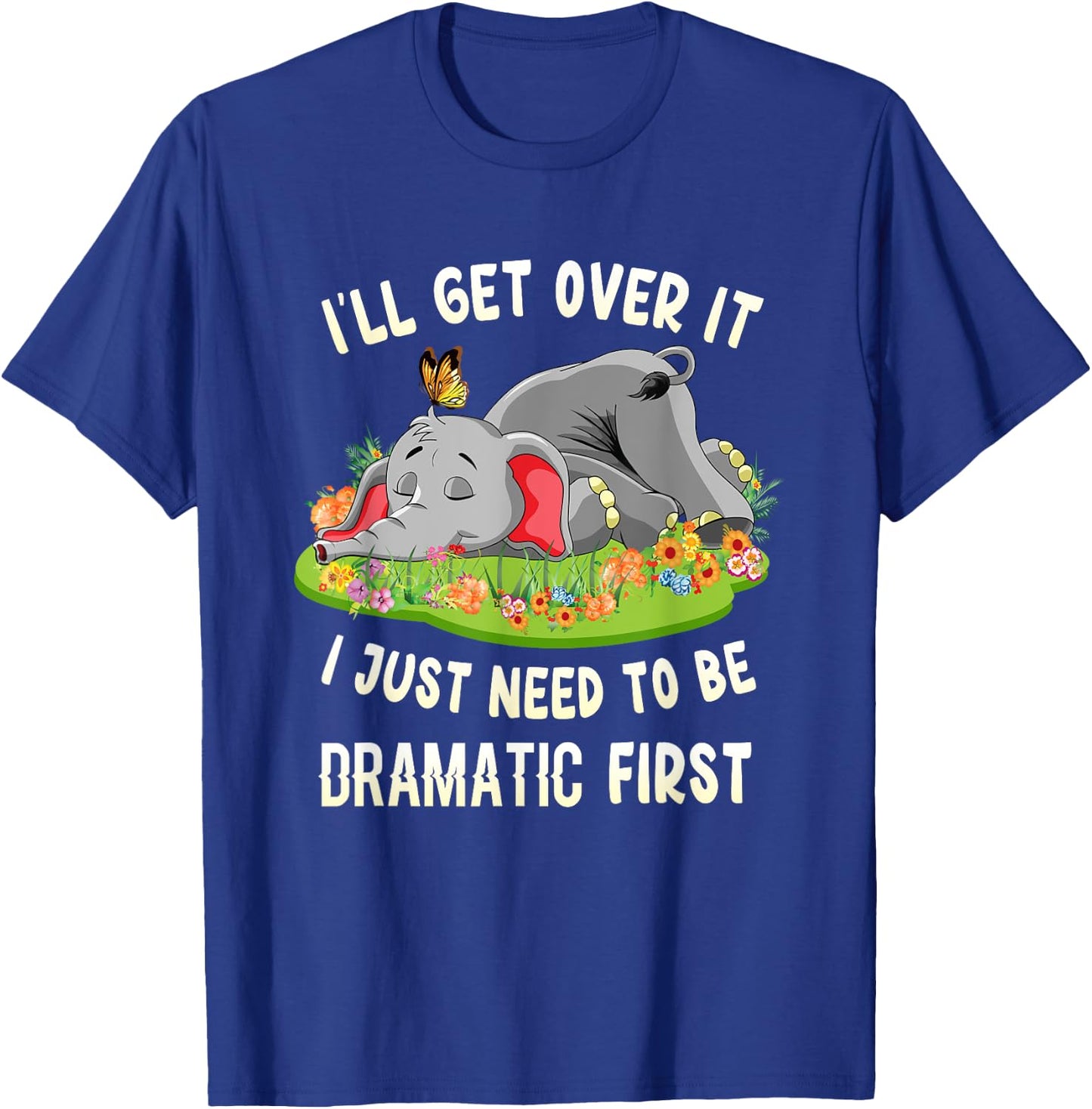 I'll Get Over It I Just Need To Be Dramatic First Elephant T-Shirt - T-Shirt | Royal