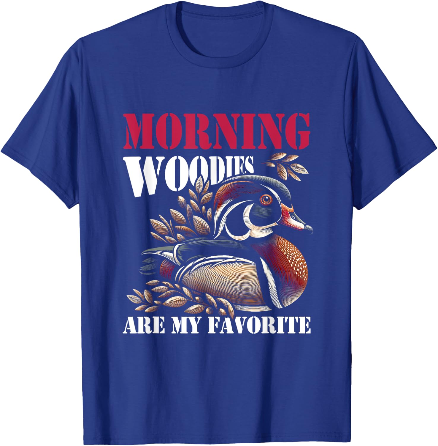 Morning Woody My Favorite Duck Hunt Hunting Hunter Saying T-Shirt - T-Shirt | Royal