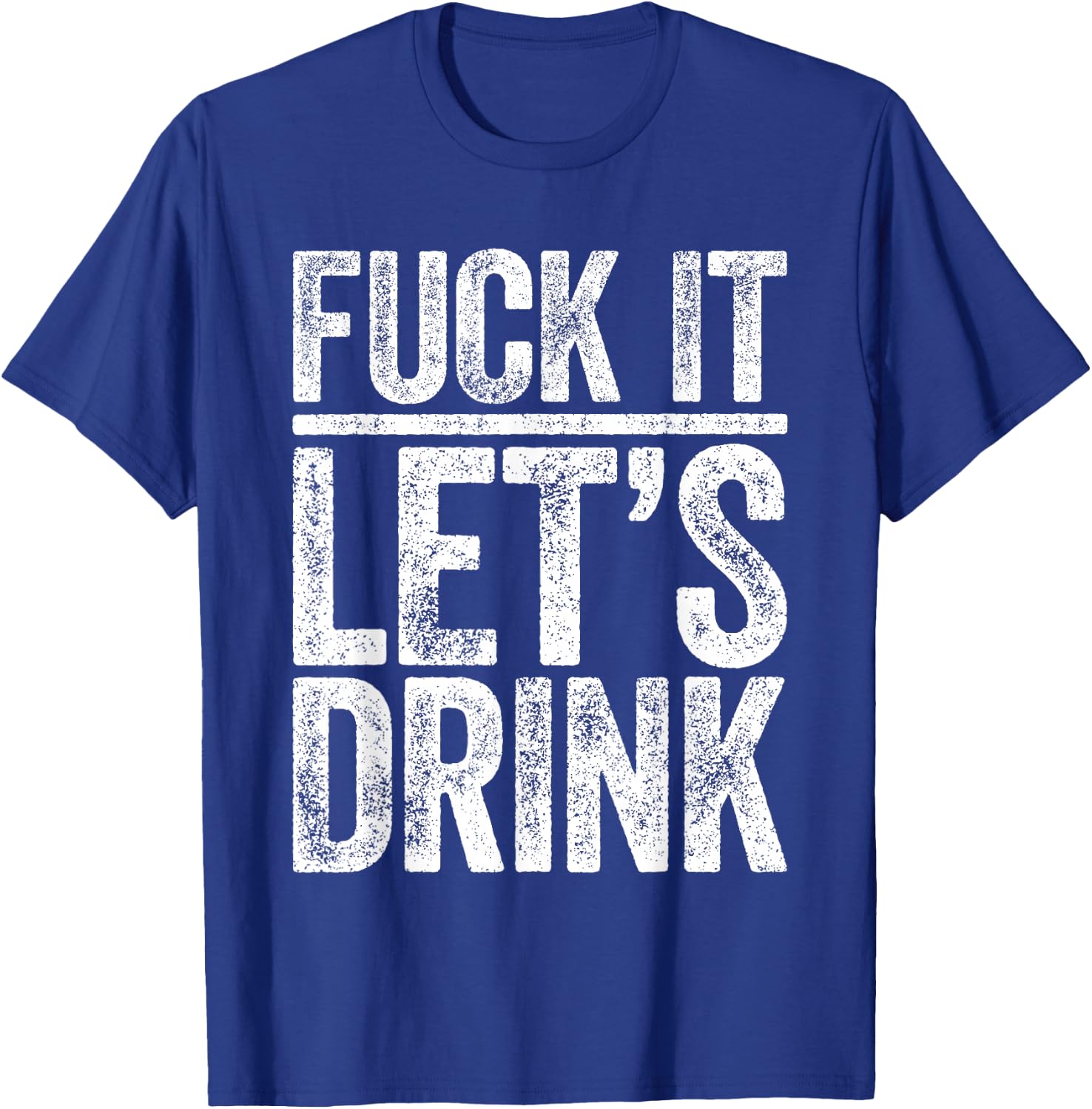 Fuck It Let's Drink Shirt Funny Men Women Drinking T-Shirt - T-Shirt | Royal