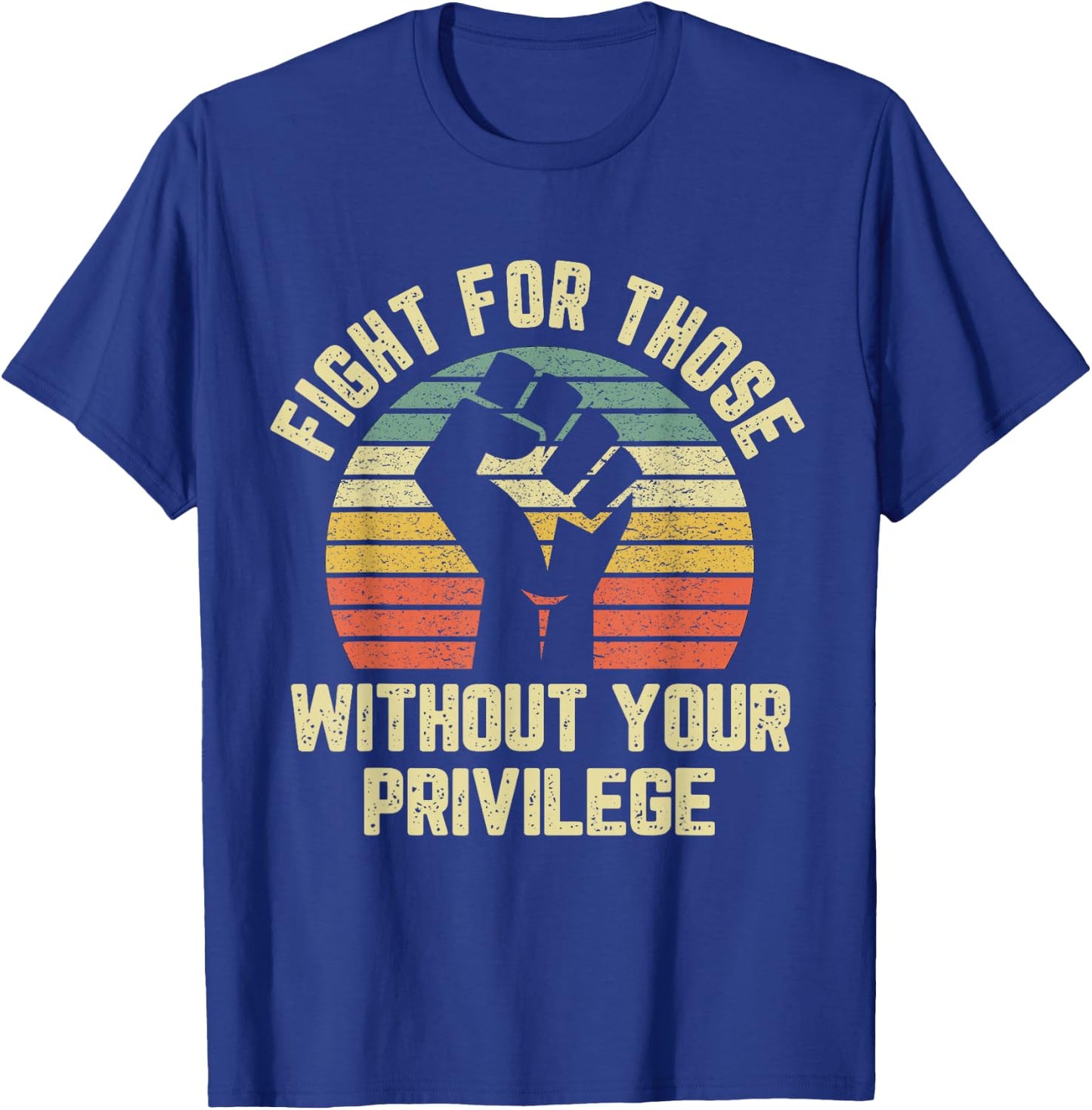 Fight for Those Without Your Privilege Shirt Civil Rights T-Shirt - T-Shirt | Royal