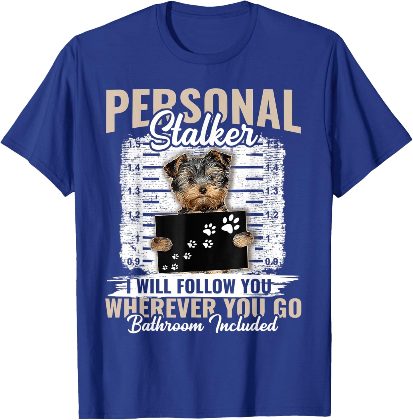 Personal Stalker Yorkshire Dog I'll Follow You Wherever You T-Shirt - T-Shirt | Royal