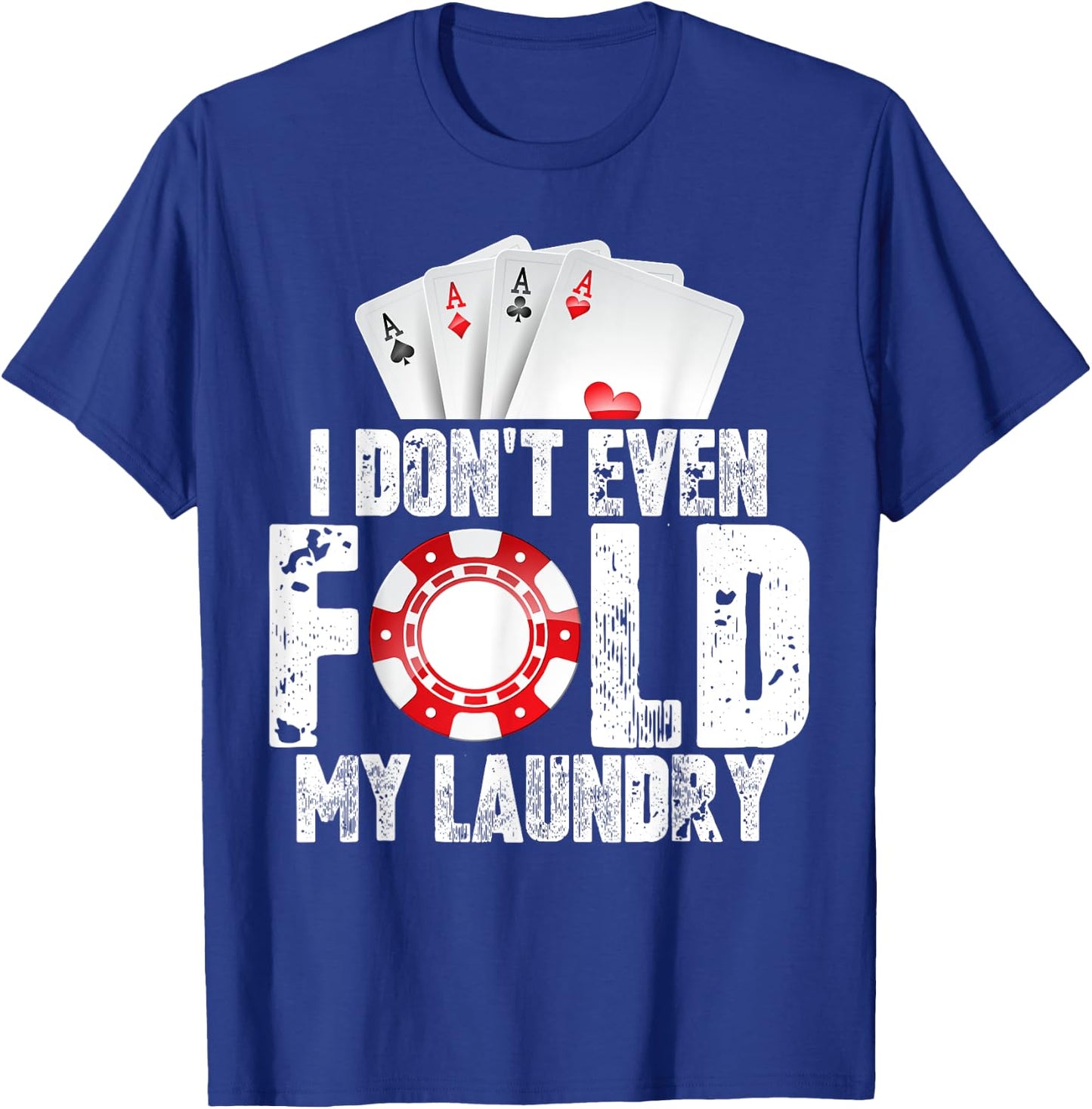 Poker I Don't Even Fold My Laundry Quote Men's Fun Gift T-Shirt - T-Shirt | Royal
