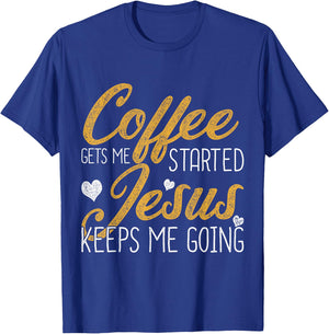 Coffee Gets Me Started Jesus Keeps Me Going Jesus T-Shirt - T-Shirt | Royal