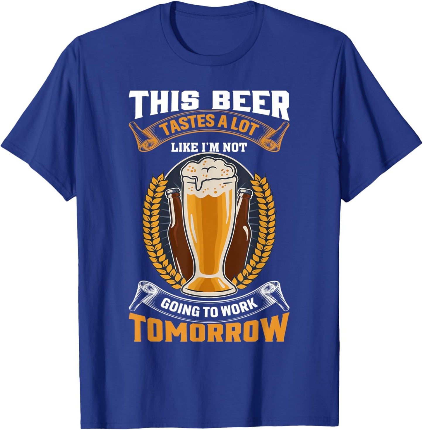 This Beer Tastes A Lot Like I'm Not Going To Work Tomorrow T-Shirt - T-Shirt | Royal