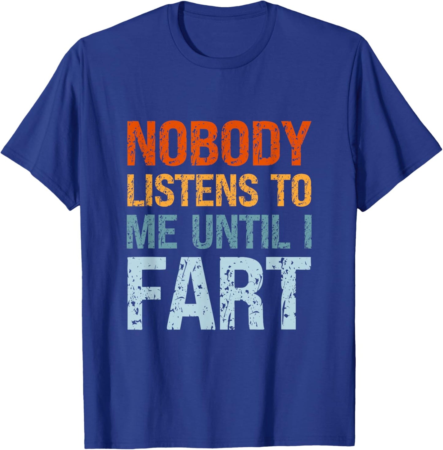 Fart Jokes Nobody Listens to Me Until I Fart Funny Dad T-Shirt - T-Shirt | Royal