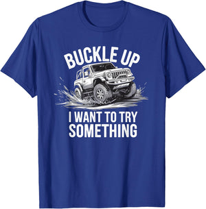 Buckle Up I want to try something Offroad adventure T-Shirt - T-Shirt | Royal