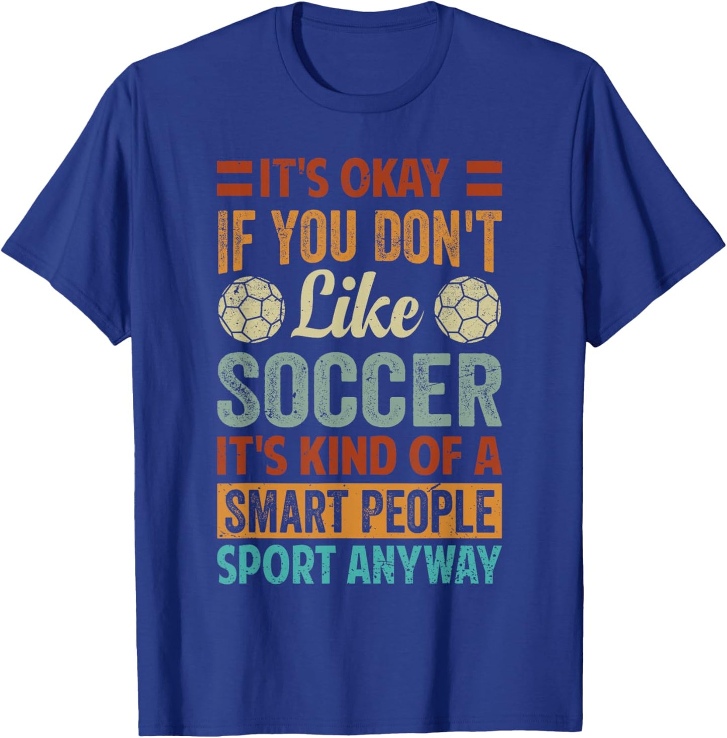 It's Okay If You Don't Like Soccer - Funny Saying T-Shirt - T-Shirt | Royal