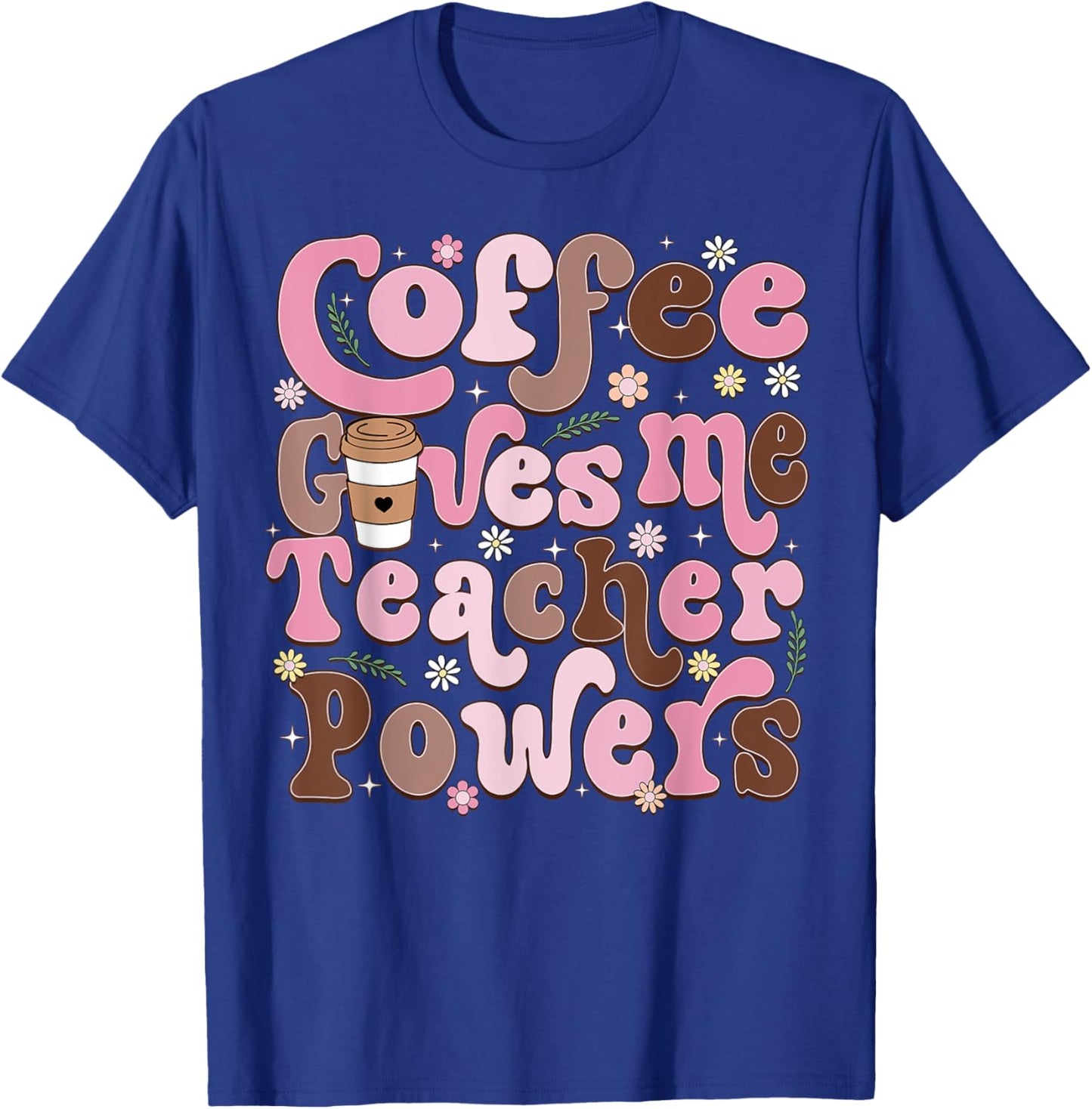 Coffee Gives Me Teacher Powers Funny Teacher Appreciation T-Shirt - T-Shirt | Royal