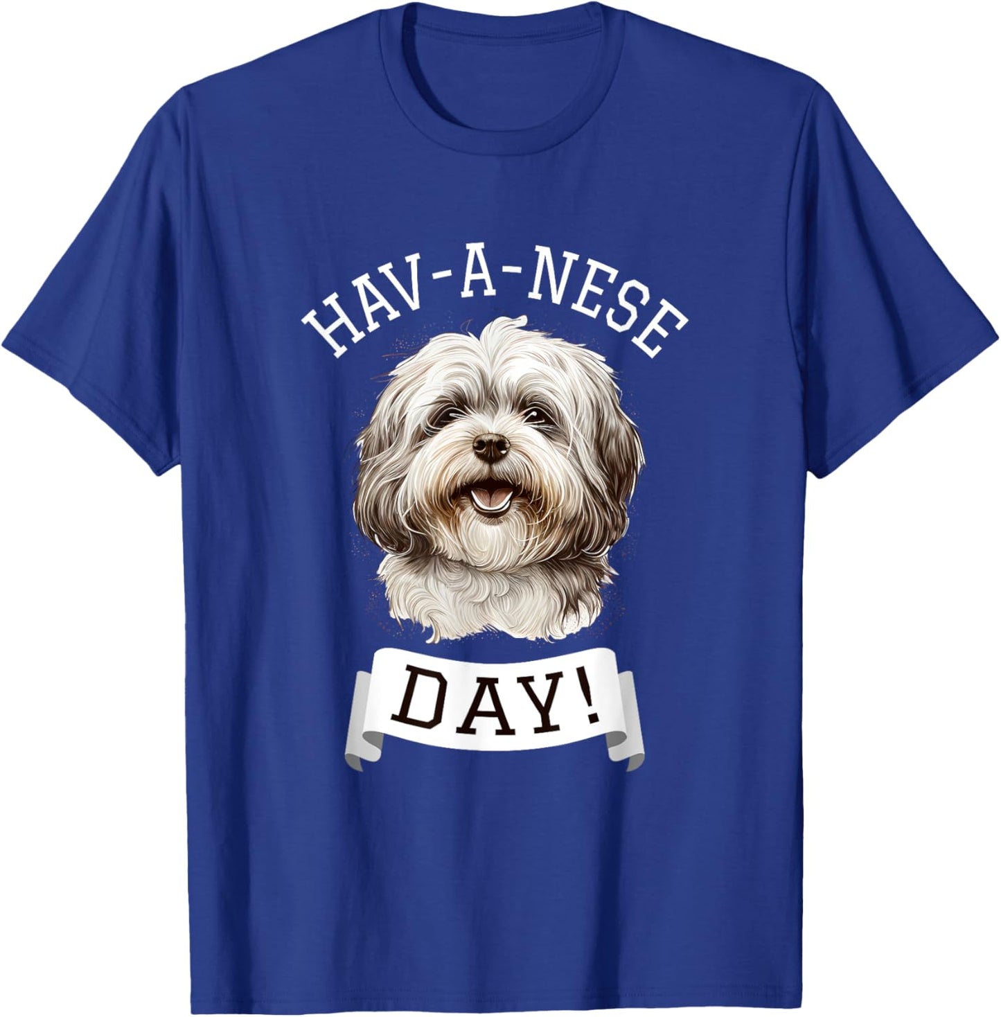 Hav-A-Nese Day! Havanese Dog Lovers Funny Gift T-Shirt - T-Shirt | Royal