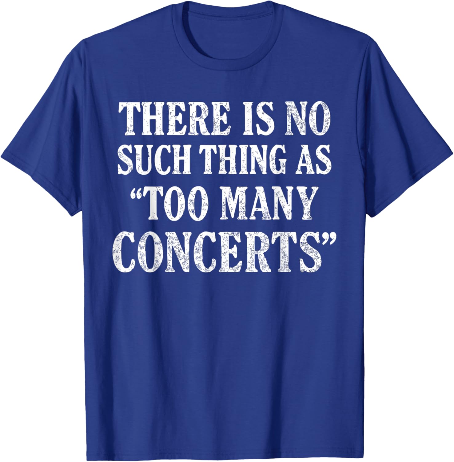 There is No Such Thing As Too Many Concerts Shirt, Music T-Shirt - T-Shirt | Royal