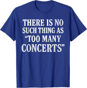 There is No Such Thing As Too Many Concerts Shirt, Music T-Shirt - T-Shirt | Royal