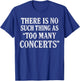 There is No Such Thing As Too Many Concerts Shirt, Music T-Shirt - T-Shirt | Royal