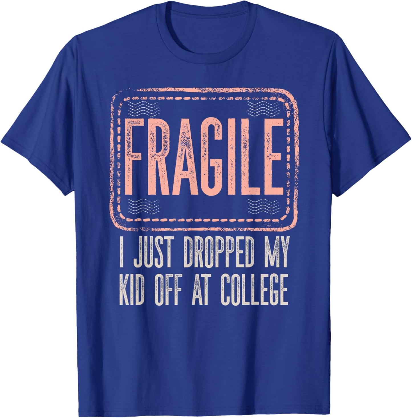 Fragile I Just Dropped My Kid Off At College Drop Off Mom T-Shirt - T-Shirt | Royal