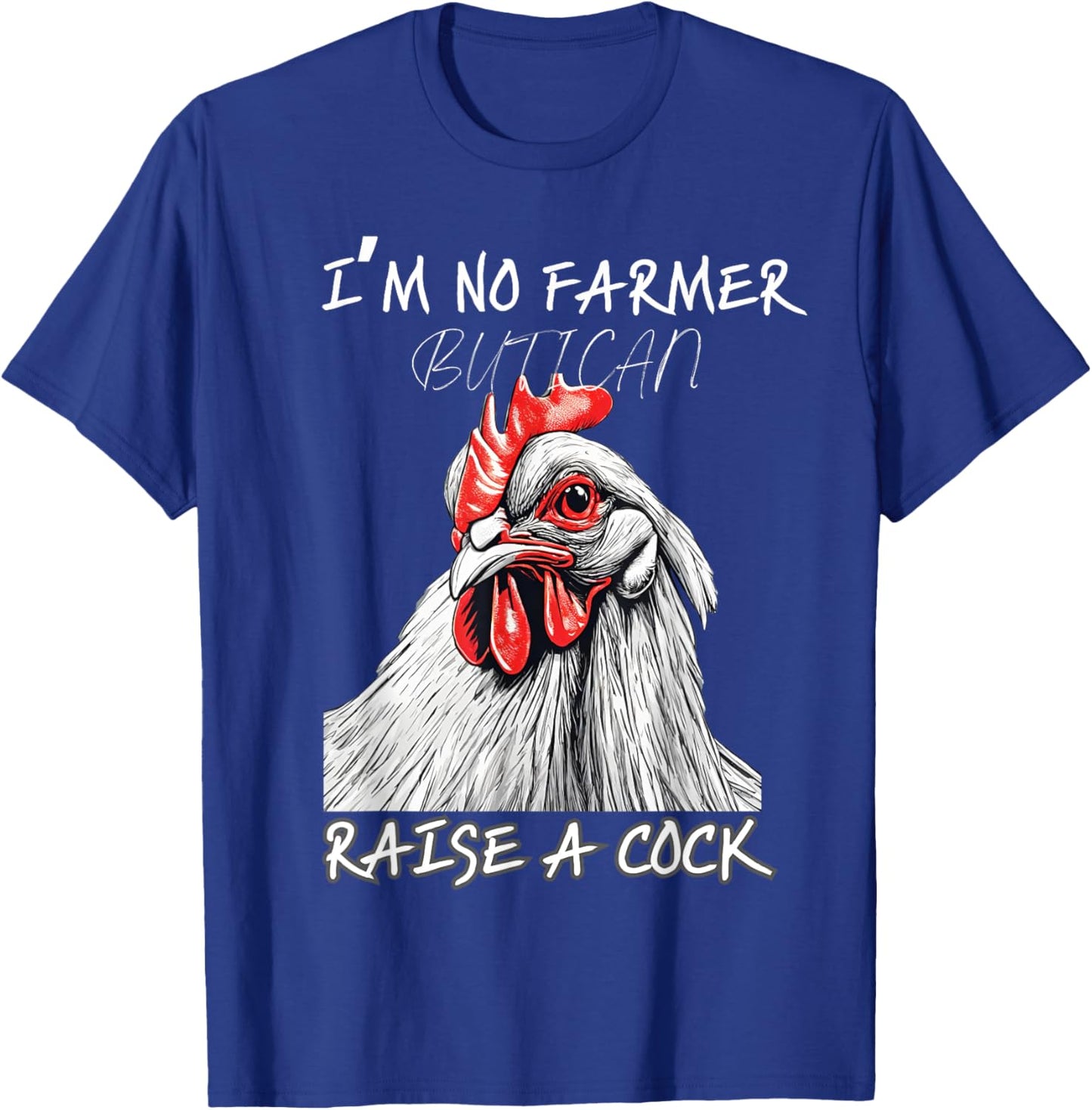 I'm No Farmer But I, Can Raise A Cock Chicken T-Shirt - T-Shirt | Royal